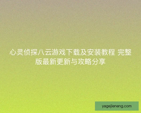 心灵侦探八云游戏下载及安装教程 完整版最新更新与攻略分享