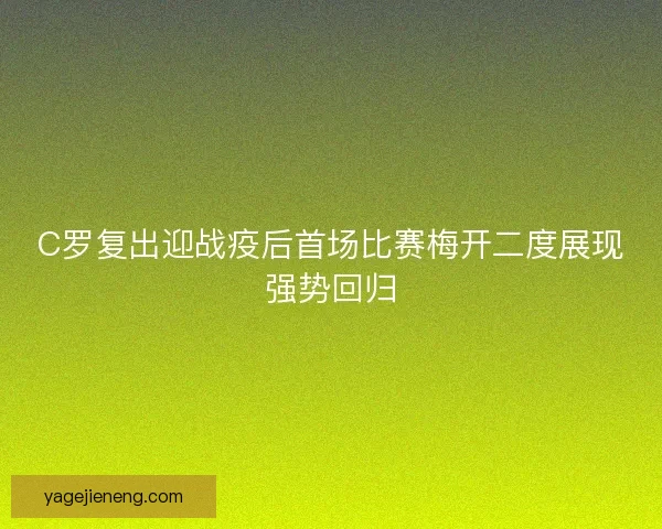 C罗复出迎战疫后首场比赛梅开二度展现强势回归
